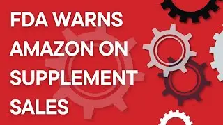 After FDA warns Amazon, what will happen to Amazon supplement sellers? (2024 FBA trends)
