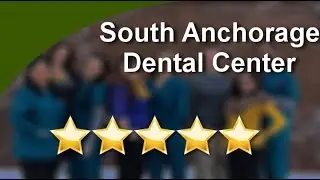 South Anchorage Dental 5 Star Review - Best General Dentist Anchorage