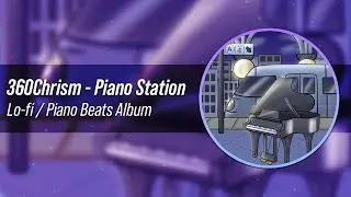 Piano Station by 360Chrism (Full Piano Beats / Lo-Fi Album)
