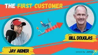 The First Customer - Why You Should Bet Big on Starting Over with CEO Bill Douglas