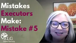 10 Mistakes Executors Make: Mistake #5