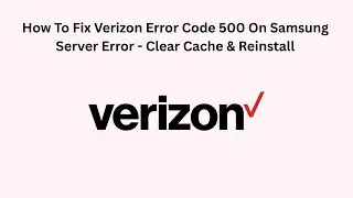 How To Fix Verizon Error Code 500 On Samsung Server Error - Clear Cache & Reinstall