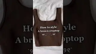 how to style brown crop top#aesthetic#ashortaday#fyp