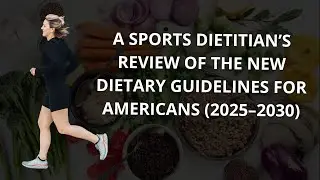 A Sports Dietitian’s Review of the New Dietary Guidelines for Americans (2025-2030)
