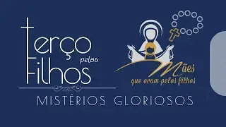 Ter&ccedil;o pelos Filhos - MIST&Eacute;RIOS GLORIOSOS