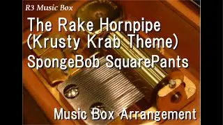 The Rake Hornpipe (Krusty Krab Theme)/SpongeBob SquarePants [Music Box]