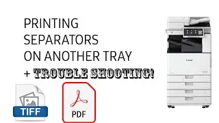Printing mixed file types pdf, tiffs with a separator page on another tray and some troubleshooting