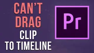 Can't Drag Audio / Video To Timeline In Premiere Pro
