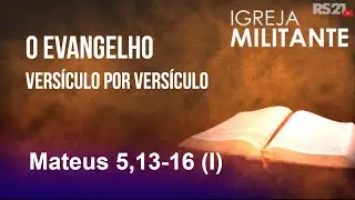 O evangelho vers&iacute;culo por vers&iacute;culo - Mateus 5,13-16 (I) - Igreja Militante - 12/08/2023