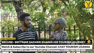 Secure - Sectrine Safaris shares his domestic tourism story with Chat Tourism #Uganda