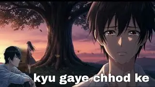 Kyon Gaye chhod Ke || anime sad song edit || #anime