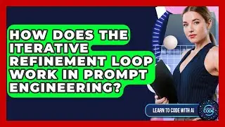 How Does The Iterative Refinement Loop Work In Prompt Engineering? - Learning To Code With AI