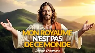 ✝️ MON ROYAUME N'EST PAS DE CE MONDE - SAGESSE CHRÉTIENNE