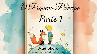 O PEQUENO PRÍNCIPE - AUDIOLIVRO - PARTE 1