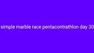 Simple marble race pentacontrathlon day 30