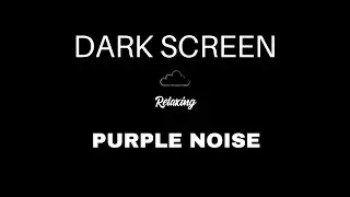 Purple Noise for Sleeping | BLACK SCREEN | Violet Noise