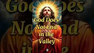 God Does Not End in the Valley #VictoryInChrist #GodsProcess #WalkWithGod