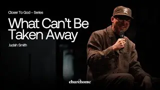 Closer to God | What Can&rsquo;t Be Taken Away | Judah Smith