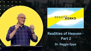 Reality Check: Sermon 6 | Realities of Heaven - Part 2 | Dr. Reggie Epps | 3.26.23