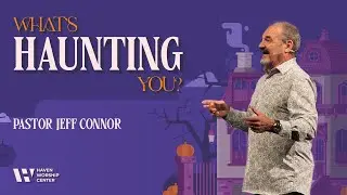 What's Haunting You? Pt. 1 | Pastor Jeff Connor | From Haunted to Holy