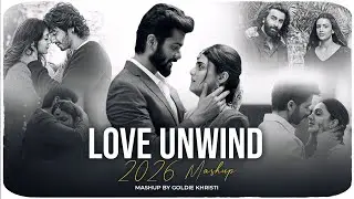 Love Unwind 2026 Mega Mix | Goldie Khristi | Shiddat X Saiyaara X Animal X Kabir Singh X Gehra Hua