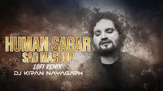 Human Sagar Sad Mashup 😭 || Lofi Remix || Dj Kiran Nayagarh | Human Sagar Sad Remix