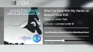 Uforik vs Linkin Park - What I've Done With My Hands Up (Beezow Vocal Edit)