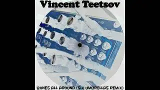Vincent Teetsov - Bones All Around (Six Umbrellas Remix)