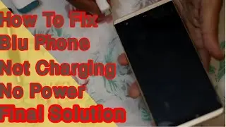 Blu Phone No power Not charging    Final solution