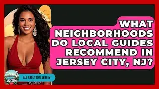 What Neighborhoods Do Local Guides Recommend in Jersey City, NJ? - All About New Jersey