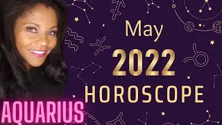 AQUARIUS MONTHLY HOROSCOPE MAY 2022