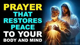 PRAYER THAT RESTORES PEACE TO YOUR BODY AND MIND