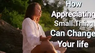 How Appreciating Small things can change your life: 10 minutes guided meditation 