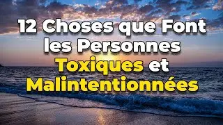 12 Choses que Font les Personnes Toxiques et Malintentionnées
