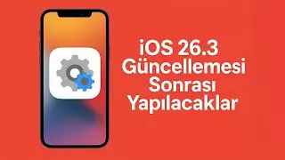 iOS 26.3 G&uuml;ncellemesi Y&uuml;kledikten Sonra Bunları Yapın!