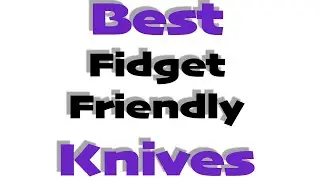 Most Fidget Friendly Knives (Updated 2020, Top 15)