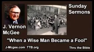 When a Wise Man Became a Fool - J Vernon McGee - FULL Sunday Sermons