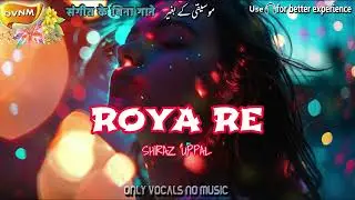 Shiraz Uppal - Roya Re, Without Music, Acapella, Only Vocals, No Music, OVNM