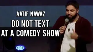 Aatif Nawaz - DO NOT text at a comedy show