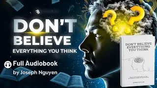 DON'T BELIEVE EVERYTHING YOU THINK - Full Audiobook by Joseph Nguyen