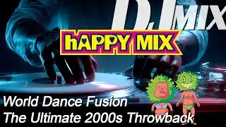 [hAPPY MIX]World Dance Fusion The Ultimate 2000s Throwback