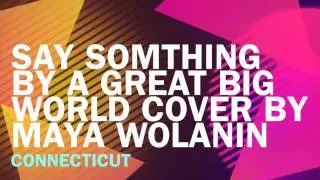 Say Somthing by A Great Big World, cover by Maya Wolanin