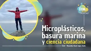 Ep.161 Ninoshka Anal&iacute; L&oacute;pez Xal&iacute;n: Micropl&aacute;sticos, basura marina y ciencia ciudadana