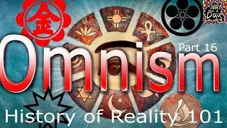 Omnism - History of Reality 101 pt. 16
