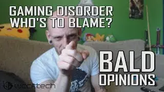 Bald Opinions #1 - Gaming Disorder: Who's To Blame?