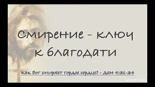 Смирение - ключ к благодати  |Даниила 4:31-34