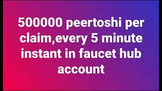 500000 peertoshi every 5 minutes,direct payout in faucet hub wallet