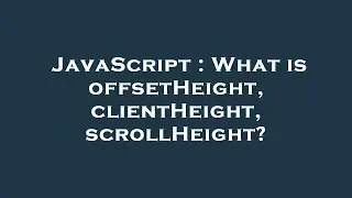 JavaScript : What is offsetHeight, clientHeight, scrollHeight?