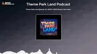 Theme Park Land Episode 06- NEWS/WDW Resorts Discussion