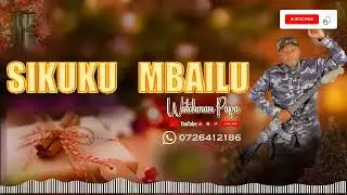 SIKUKU MBAILU - OFFICIAL AUDIO BY WATCHMAN PAPA || ~Support:0726412186